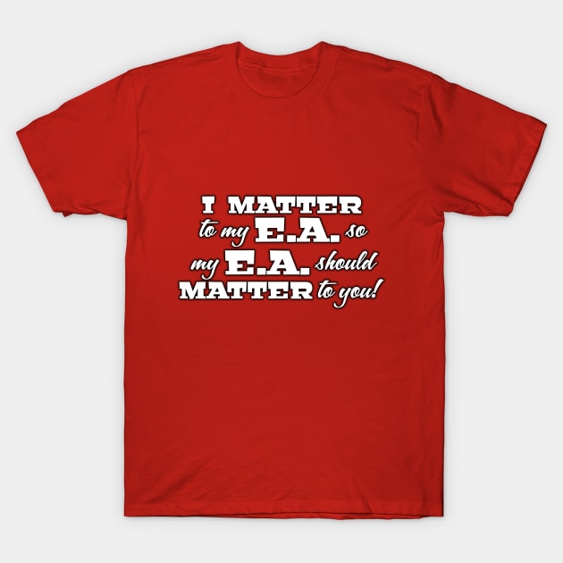 E.A. Matters T-Shirt by WhatProductionsBobcaygeon